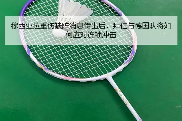 穆西亚拉重伤缺阵消息传出后，拜仁与德国队将如何应对连锁冲击