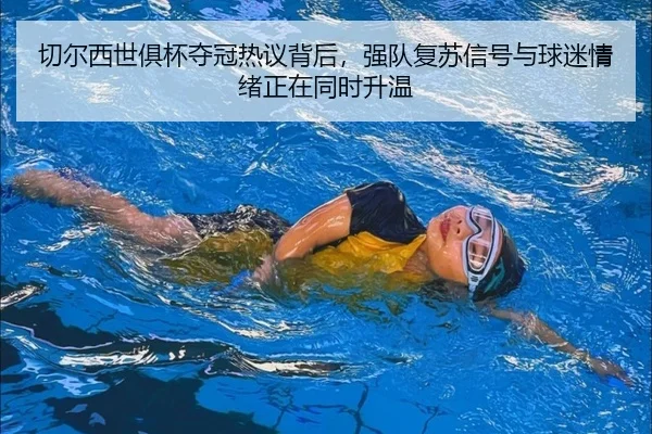 切尔西世俱杯夺冠热议背后，强队复苏信号与球迷情绪正在同时升温